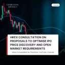 HKEX Consultation on Proposals to Optimise IPO Price Discovery and Open Market Requirements